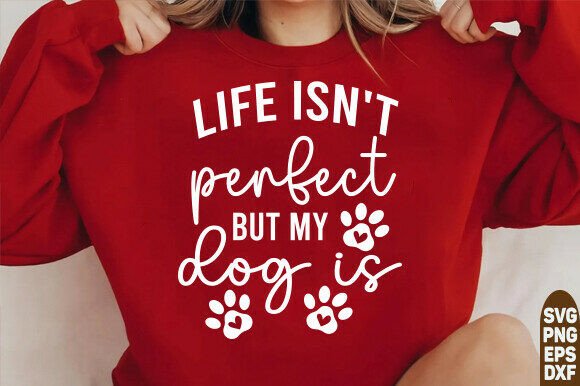 Life Isn’t Perfect but My Dog is Svg, Do